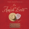 An Amish Love (MP3): Healing Hearts/What the Heart Sees/A Marriage of the Heart